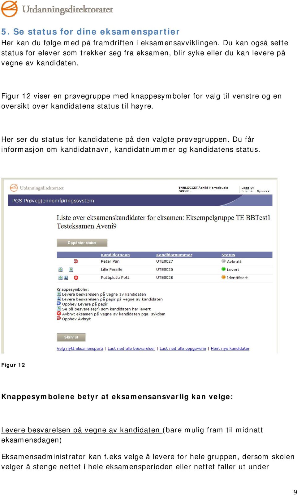 Figur 12 viser en prøvegruppe med knappesymboler for valg til venstre og en oversikt over kandidatens status til høyre. Her ser du status for kandidatene på den valgte prøvegruppen.