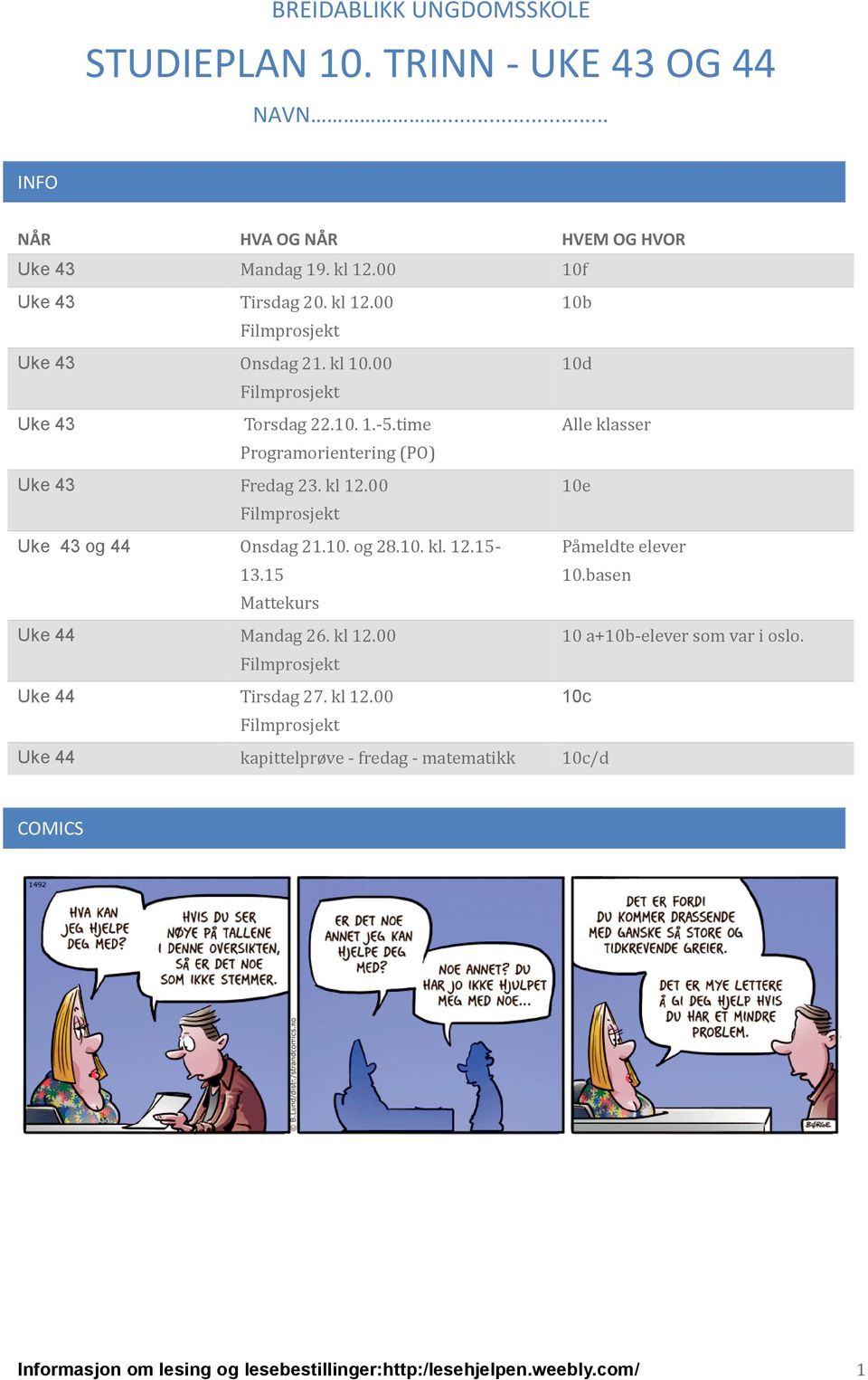 00 10e Uke 43 og 44 Onsdag 21.10. og 28.10. kl. 12.15-13.15 Pa meldte elever 10.basen Mattekurs Uke 44 Mandag 26. kl 12.