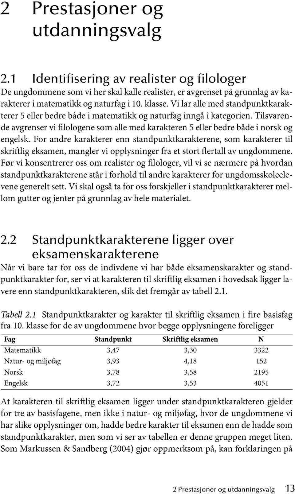 Tilsvarende avgrenser vi filologene som alle med karakteren 5 eller bedre både i norsk og engelsk.