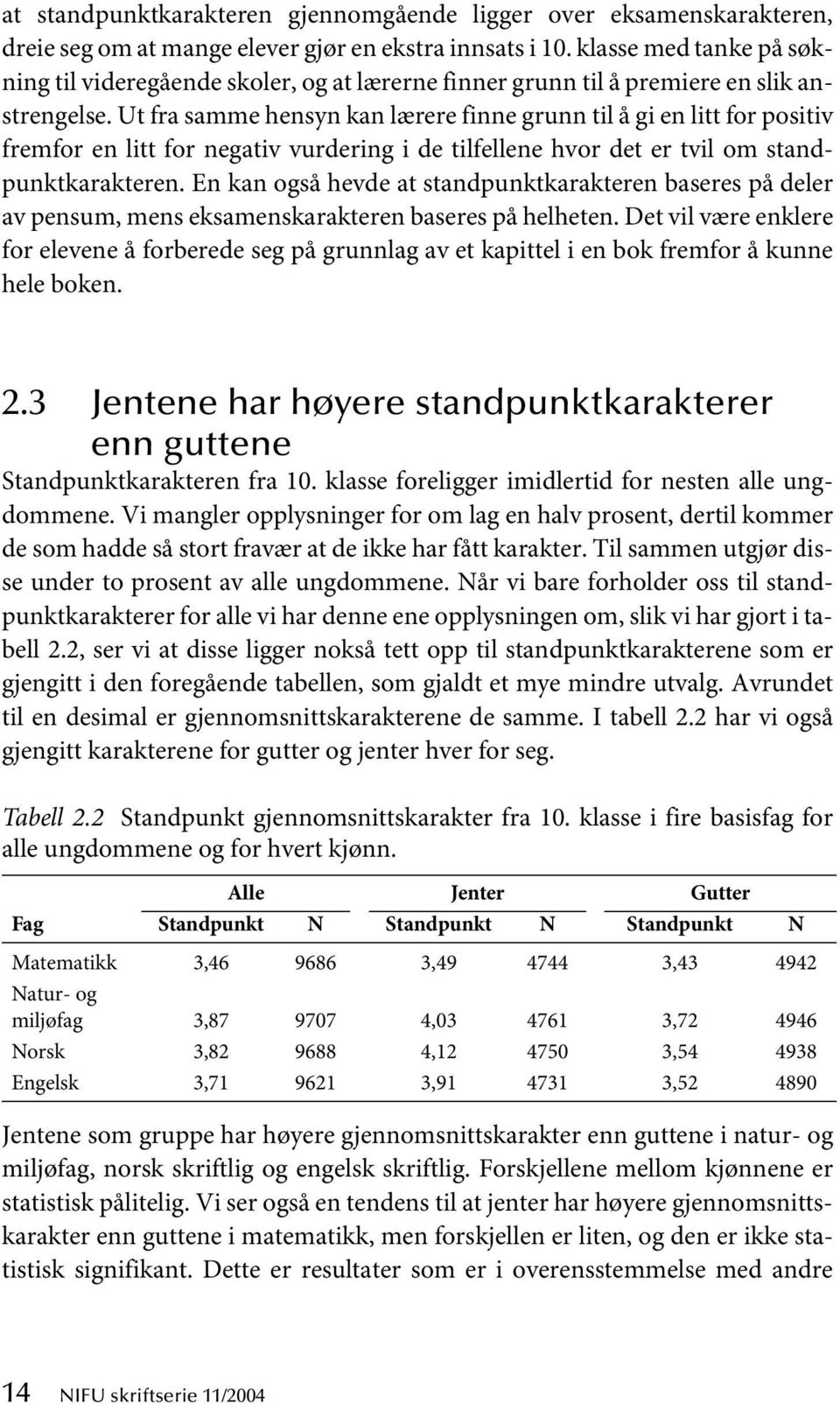 Ut fra samme hensyn kan lærere finne grunn til å gi en litt for positiv fremfor en litt for negativ vurdering i de tilfellene hvor det er tvil om standpunktkarakteren.