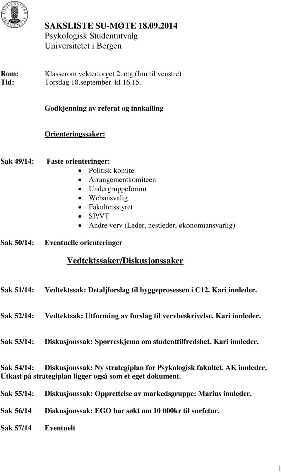 nestleder, øknmiansvarlig) Eventuelle rienteringer Vedtektssaker/Diskusjnssaker Sak 51/14: Vedtektssak: Detaljfrslag til byggeprsessen i C12. Kari innleder.