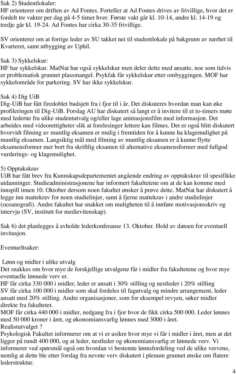 Sak 3) Sykkelskur: HF har sykkelskur. MatNat har gså sykkelskur men deler dette med ansatte, ne sm tidvis er prblematisk grunnet plassmangel. Psykfak får sykkelskur etter mbyggingen.