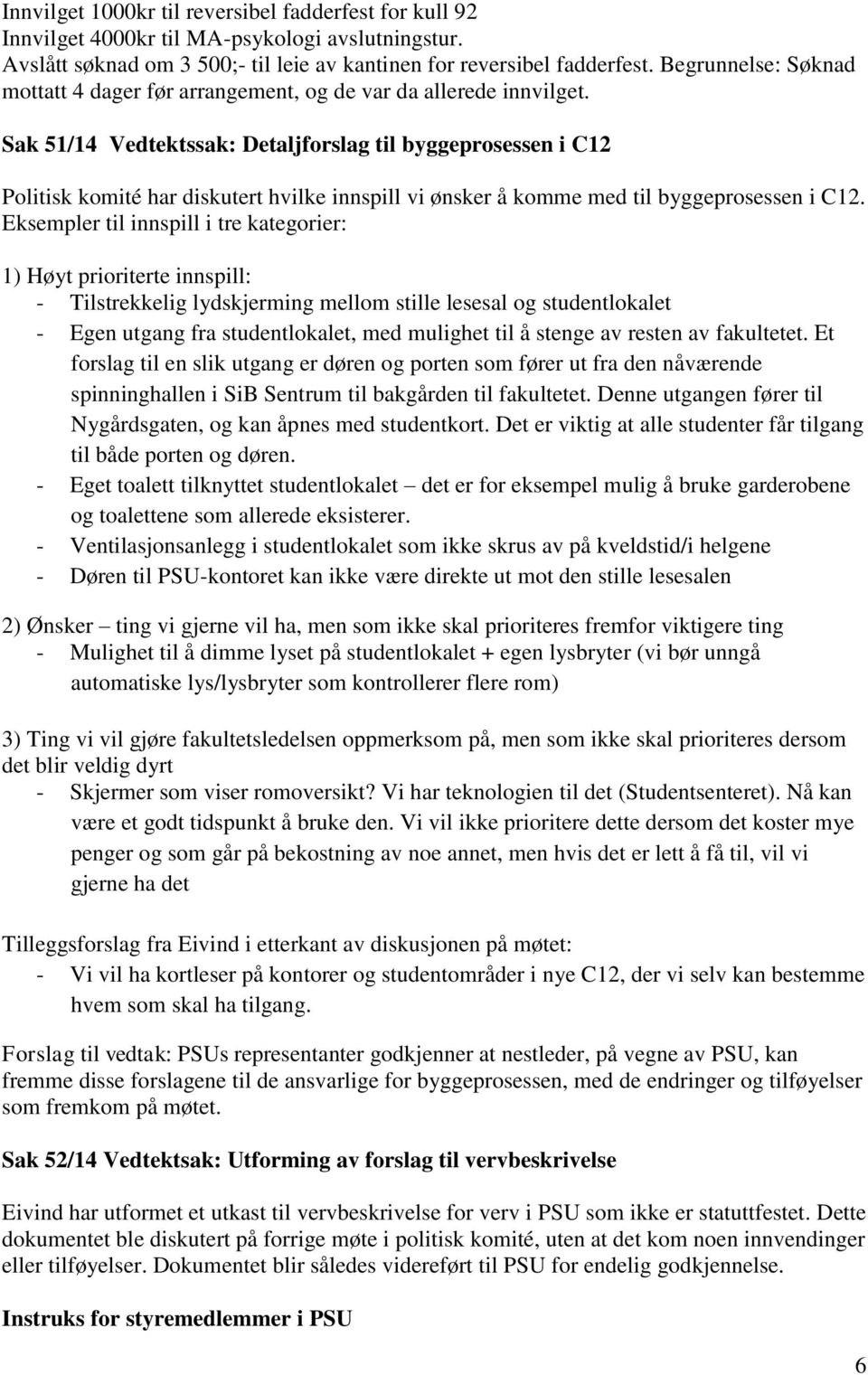 Sak 51/14 Vedtektssak: Detaljfrslag til byggeprsessen i C12 Plitisk kmité har diskutert hvilke innspill vi ønsker å kmme med til byggeprsessen i C12.