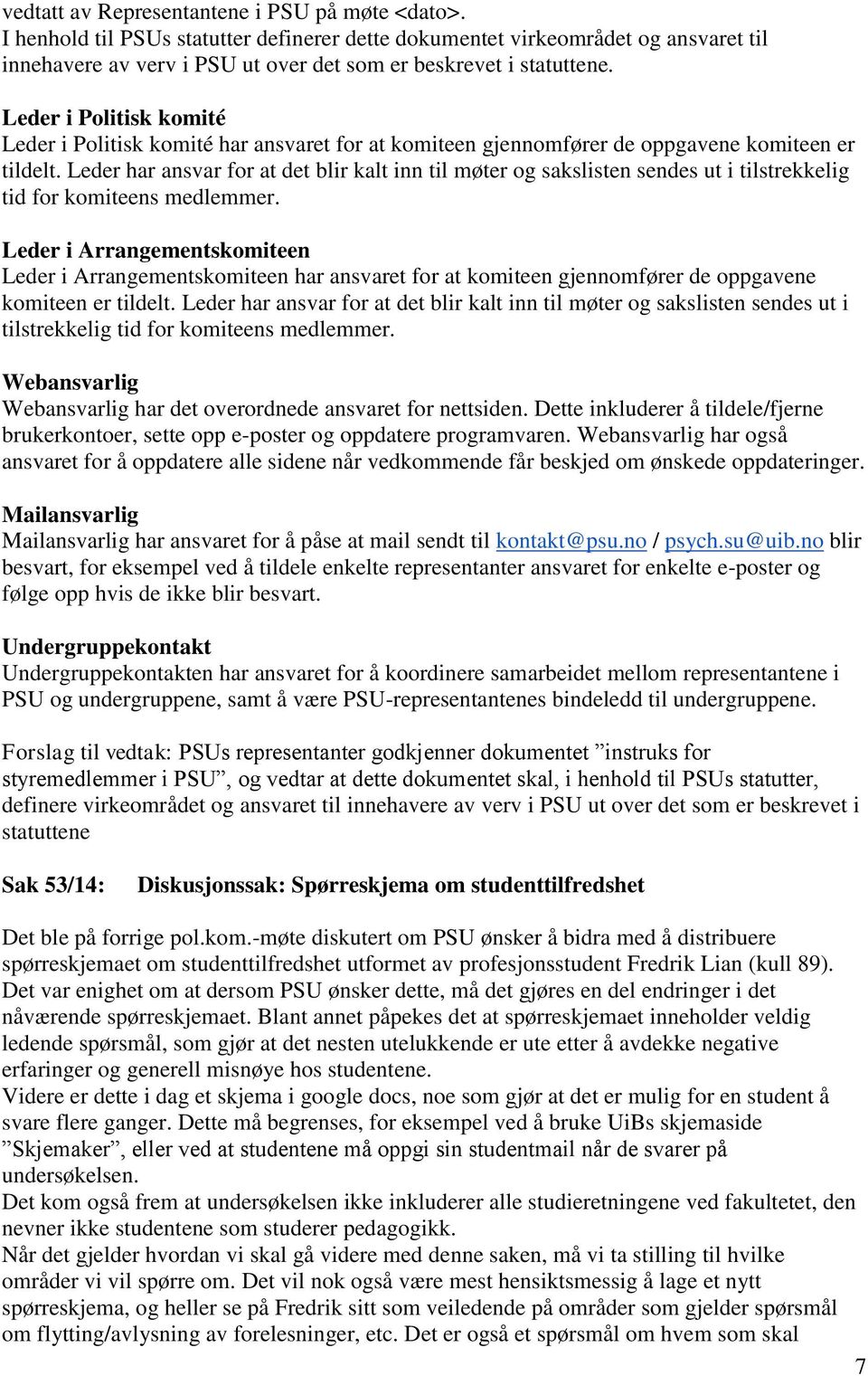 Leder har ansvar fr at det blir kalt inn til møter g sakslisten sendes ut i tilstrekkelig tid fr kmiteens medlemmer.