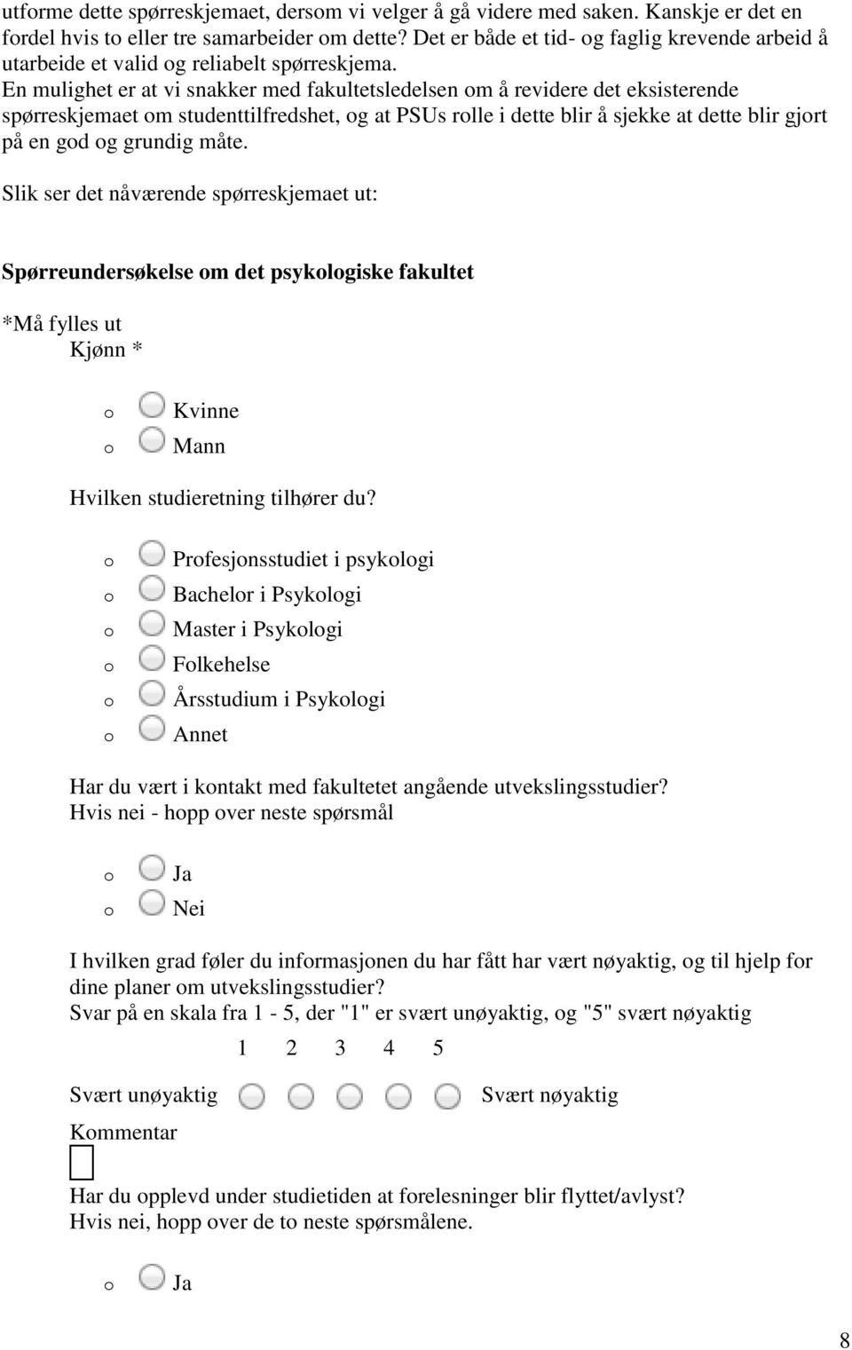 En mulighet er at vi snakker med fakultetsledelsen m å revidere det eksisterende spørreskjemaet m studenttilfredshet, g at PSUs rlle i dette blir å sjekke at dette blir gjrt på en gd g grundig måte.