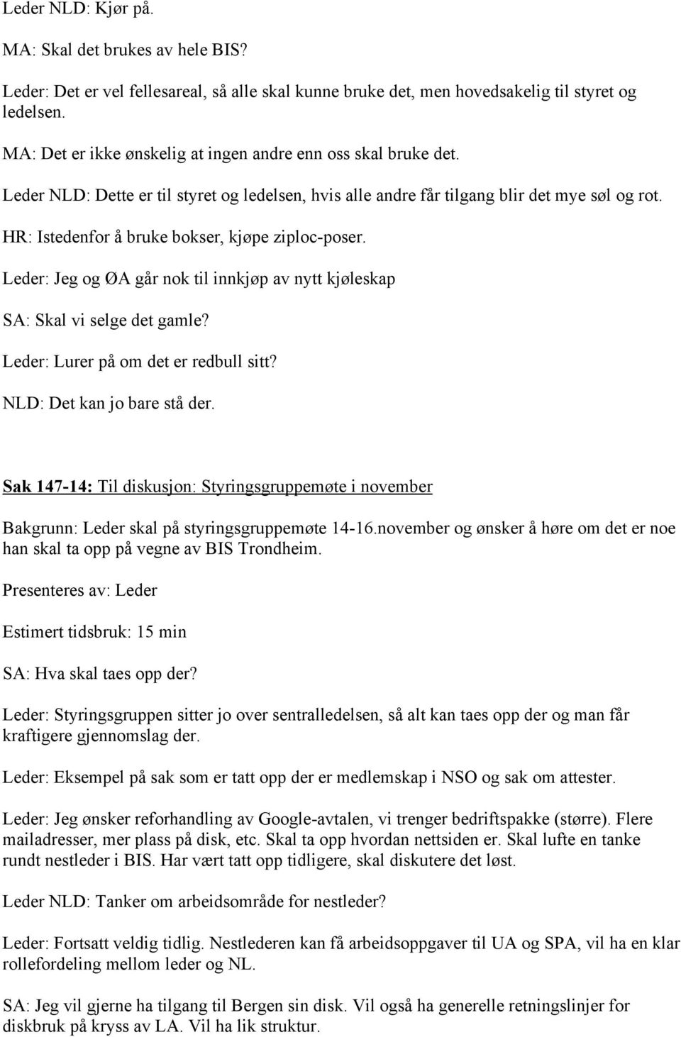 HR: Istedenfor å bruke bokser, kjøpe ziploc-poser. Leder: Jeg og ØA går nok til innkjøp av nytt kjøleskap SA: Skal vi selge det gamle? Leder: Lurer på om det er redbull sitt?