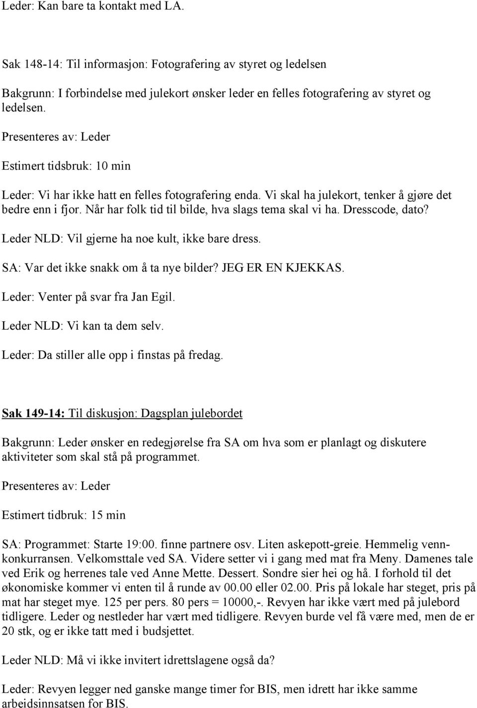 Når har folk tid til bilde, hva slags tema skal vi ha. Dresscode, dato? Leder NLD: Vil gjerne ha noe kult, ikke bare dress. SA: Var det ikke snakk om å ta nye bilder? JEG ER EN KJEKKAS.