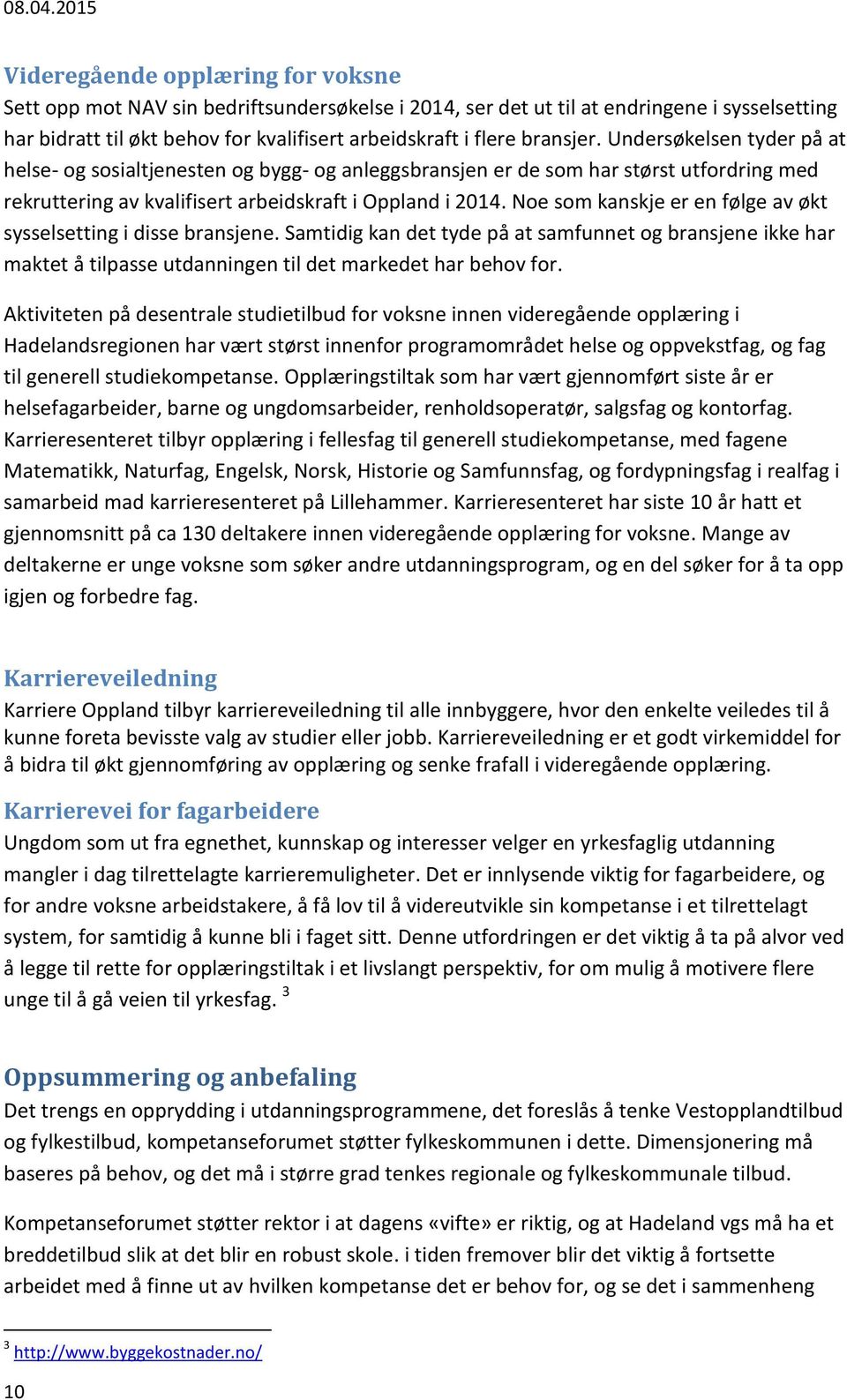 Noe som kanskje er en følge av økt sysselsetting i disse bransjene. Samtidig kan det tyde på at samfunnet og bransjene ikke har maktet å tilpasse utdanningen til det markedet har behov for.