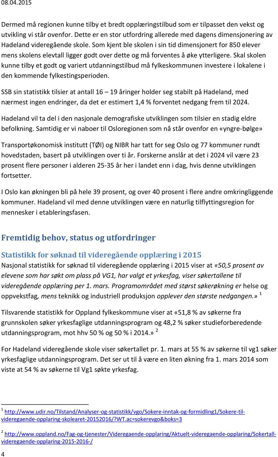 Som kjent ble skolen i sin tid dimensjonert for 850 elever mens skolens elevtall ligger godt over dette og må forventes å øke ytterligere.