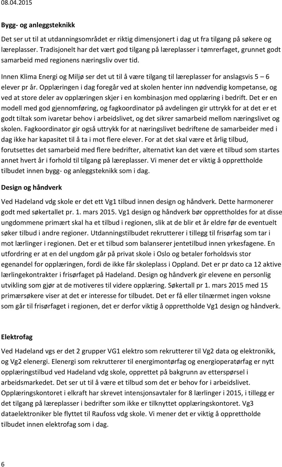 Innen Klima Energi og Miljø ser det ut til å være tilgang til læreplasser for anslagsvis 5 6 elever pr år.