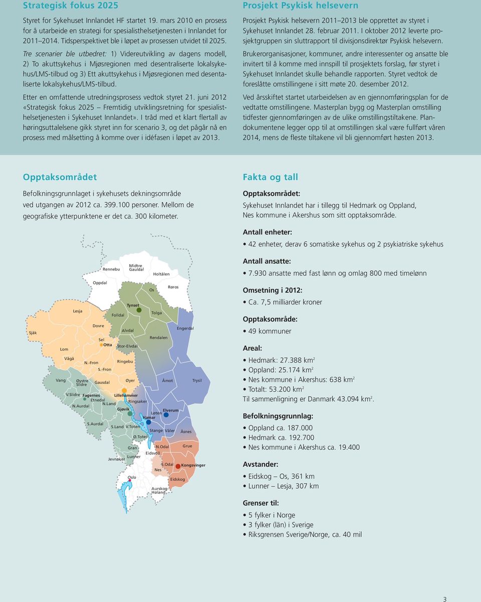 Tre scenarier ble utbedret: 1) Videreutvikling av dagens modell, 2) To akuttsykehus i Mjøsregionen med desentraliserte lokalsykehus/lms-tilbud og 3) Ett akuttsykehus i Mjøsregionen med desentaliserte