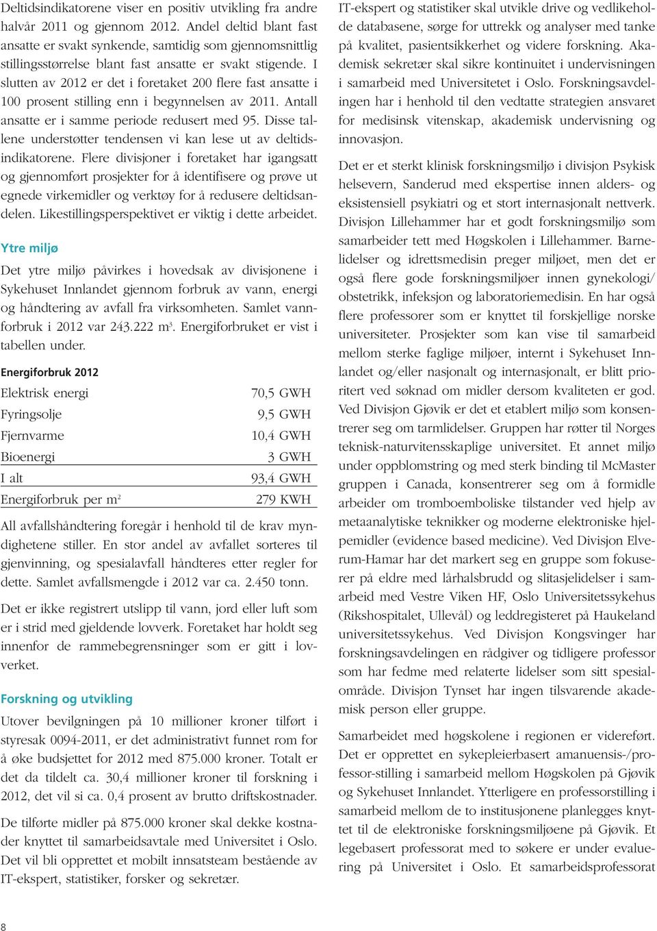 I slutten av 2012 er det i foretaket 200 flere fast ansatte i 100 prosent stilling enn i begynnelsen av 2011. Antall ansatte er i samme periode redusert med 95.