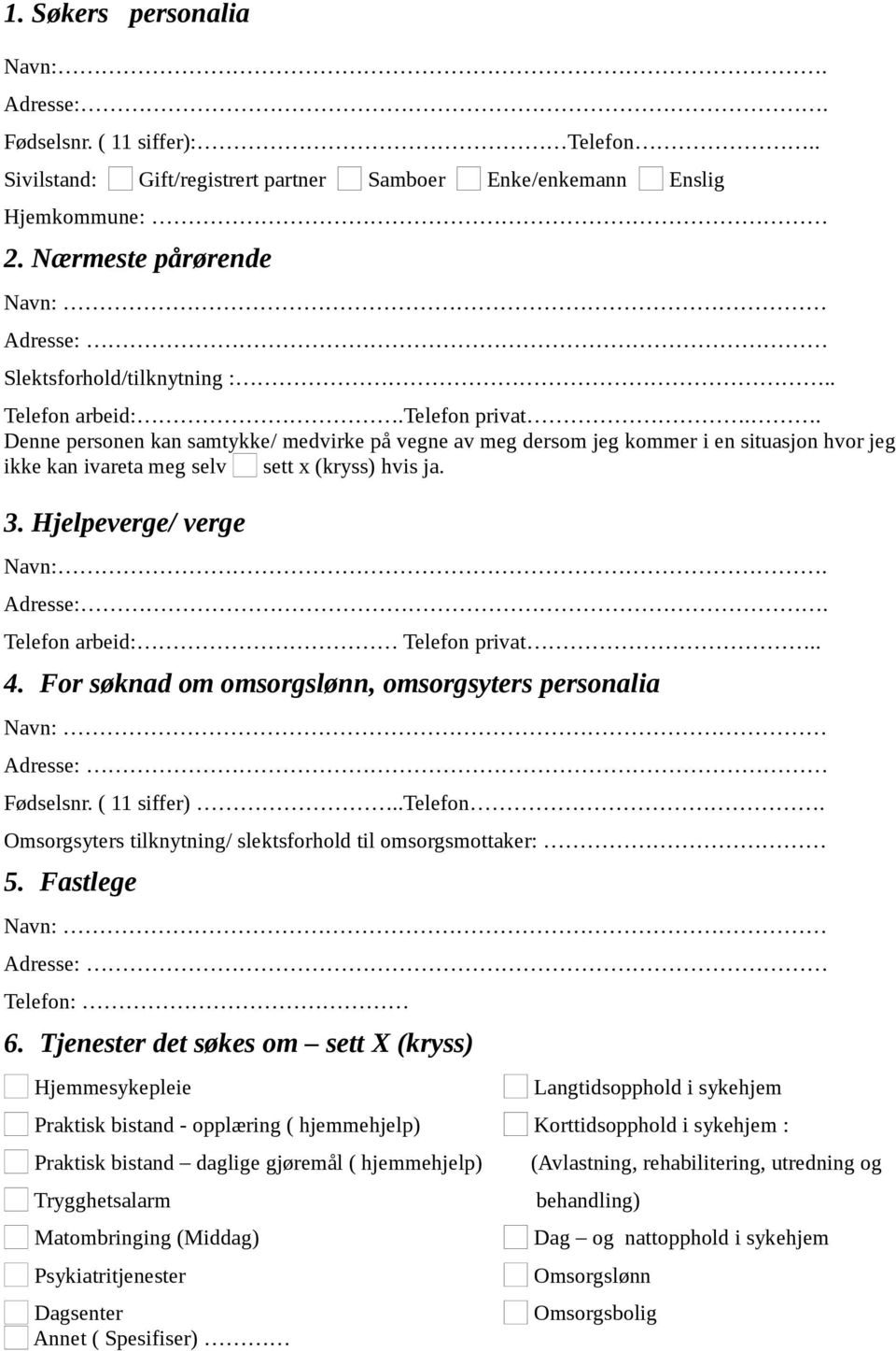 . Denne personen kan samtykke/ medvirke på vegne av meg dersom jeg kommer i en situasjon hvor jeg ikke kan ivareta meg selv sett x (kryss) hvis ja. 3. Hjelpeverge/ verge Navn:. Adresse:.