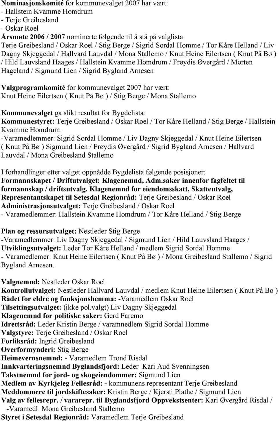 Homdrum / Frøydis Øvergård / Morten Hageland / Sigmund Lien / Sigrid Bygland Arnesen Valgprogramkomité for kommunevalget 2007 har vært: Knut Heine Eilertsen ( Knut På Bø ) / Stig Berge / Mona