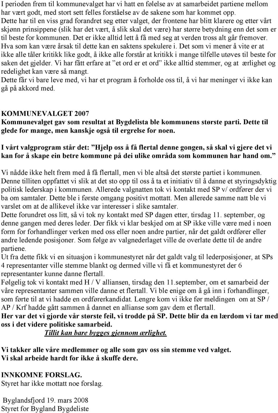 til beste for kommunen. Det er ikke alltid lett å få med seg at verden tross alt går fremover. Hva som kan være årsak til dette kan en saktens spekulere i.