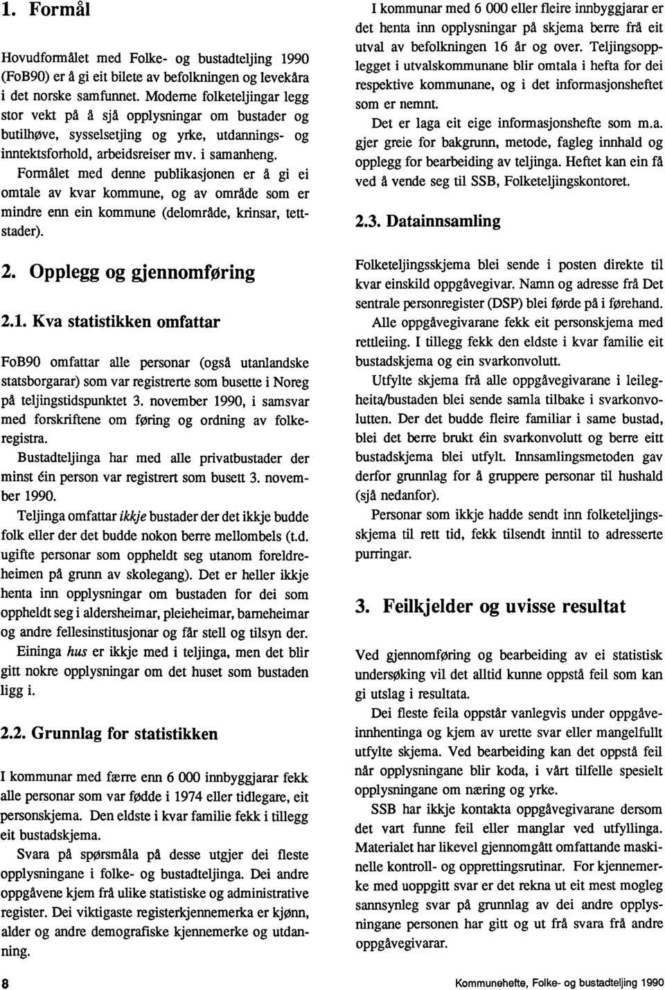 Formalet med denne publikasjonen er å gi ei omtale av kvar kommune, og av omrade som er mindre enn ein kommune (delomrdde, krinsar, tettstader). 2. Opplegg og gjennomforing 2.1.