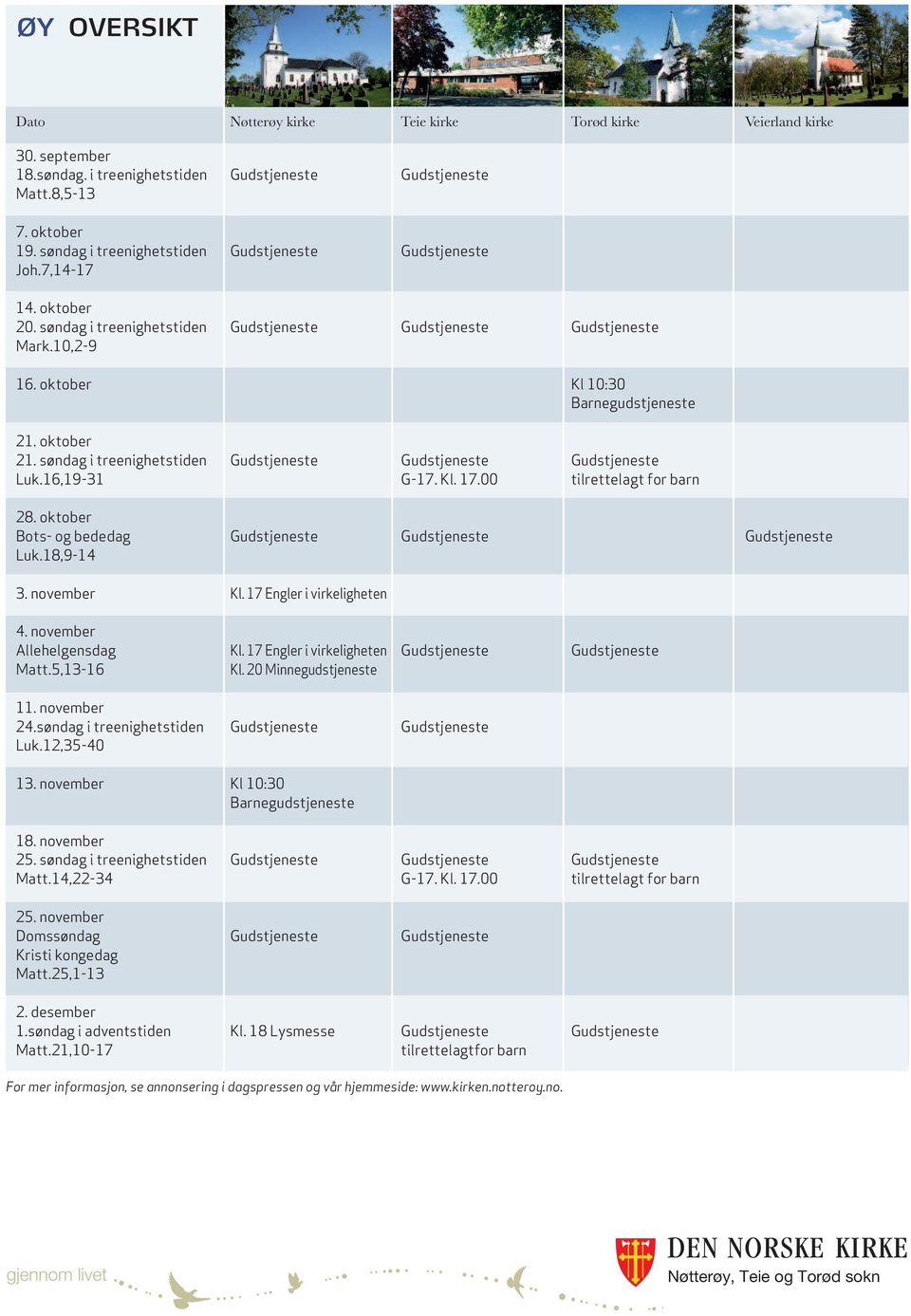 oktober 21. søndag i treenighetstiden Gudstjeneste Gudstjeneste Gudstjeneste Luk.16,19-31 G-17. Kl. 17.00 tilrettelagt for barn 28. oktober Bots- og bededag Gudstjeneste Gudstjeneste Gudstjeneste Luk.