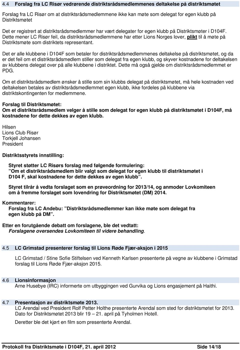 Dette mener LC Risør feil, da distriktsrådsmedlemmene har etter Lions Norges lover, plikt til å møte på Distriktsmøte som distriktets representant.