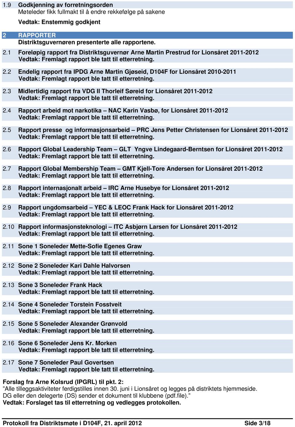 2 Endelig rapport fra IPDG Arne Martin Gjøseid, D104F for Lionsåret 2010-2011 2.3 Midlertidig rapport fra VDG II Thorleif Søreid for Lionsåret 2011-2012 2.