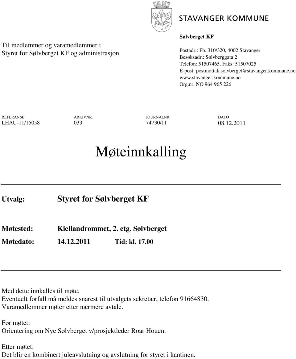 2011 Møteinnkalling Utvalg: Styret for Sølvberget KF Møtested: Kiellandrommet, 2. etg. Sølvberget Møtedato: 14.12.2011 Tid: kl. 17.00 Med dette innkalles til møte.