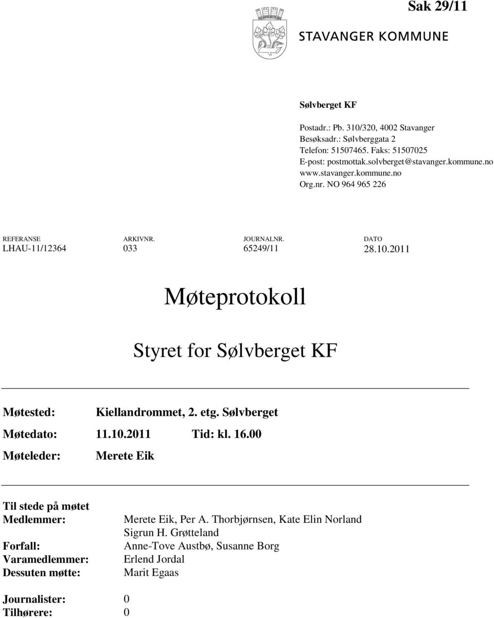 2011 Møteprotokoll Styret for Sølvberget KF Møtested: Kiellandrommet, 2. etg. Sølvberget Møtedato: 11.10.2011 Tid: kl. 16.