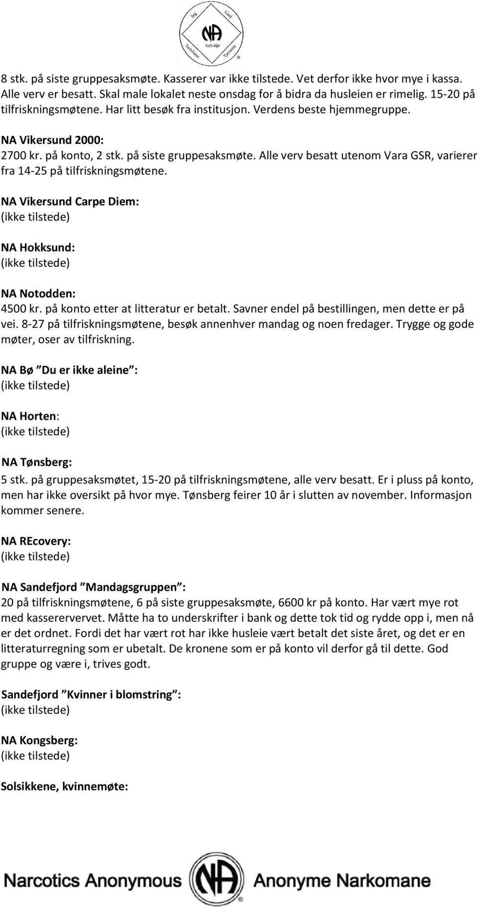 Alle verv besatt utenom Vara GSR, varierer fra 14-25 på tilfriskningsmøtene. NA Vikersund Carpe Diem: NA Hokksund: NA Notodden: 4500 kr. på konto etter at litteratur er betalt.