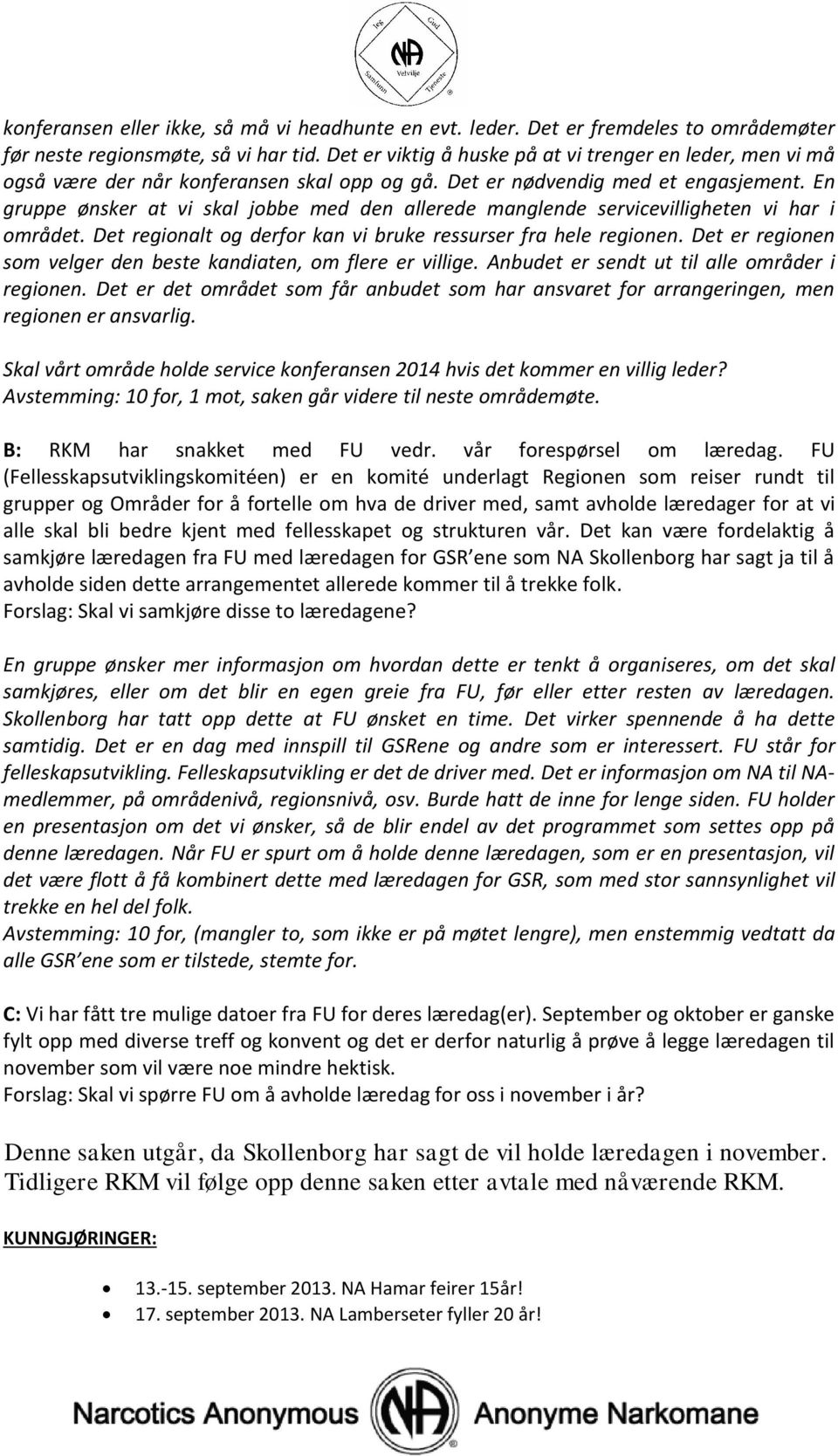 En gruppe ønsker at vi skal jobbe med den allerede manglende servicevilligheten vi har i området. Det regionalt og derfor kan vi bruke ressurser fra hele regionen.