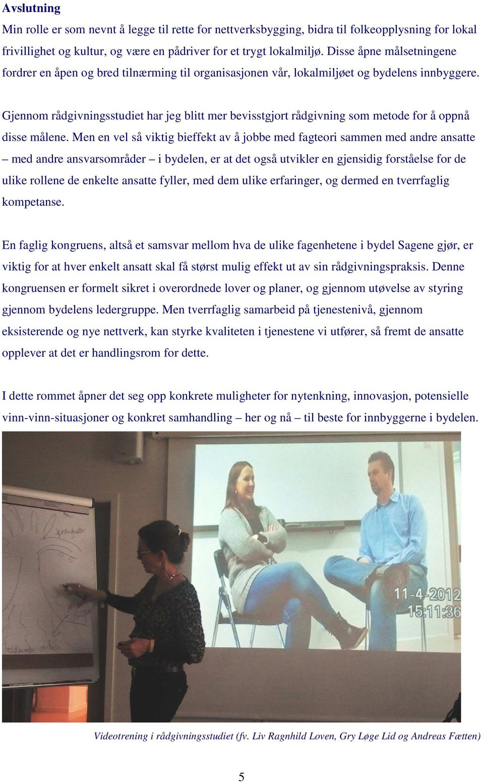 Gjennom rådgivningsstudiet har jeg blitt mer bevisstgjort rådgivning som metode for å oppnå disse målene.