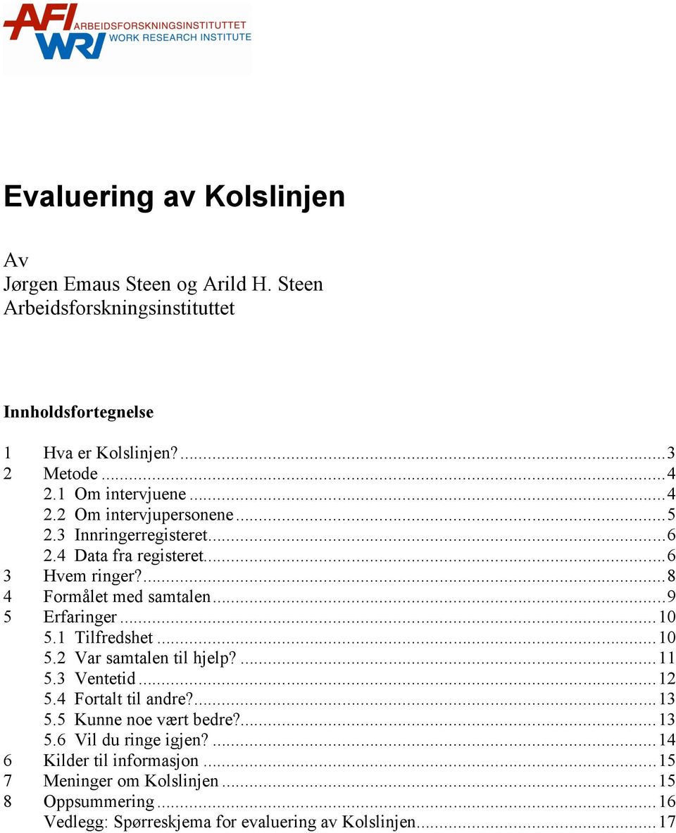 ..9 5 Erfaringer...10 5.1 Tilfredshet...10 5.2 Var samtalen til hjelp?...11 5.3 Ventetid...12 5.4 Fortalt til andre?...13 5.5 Kunne noe vært bedre?...13 5.6 Vil du ringe igjen?