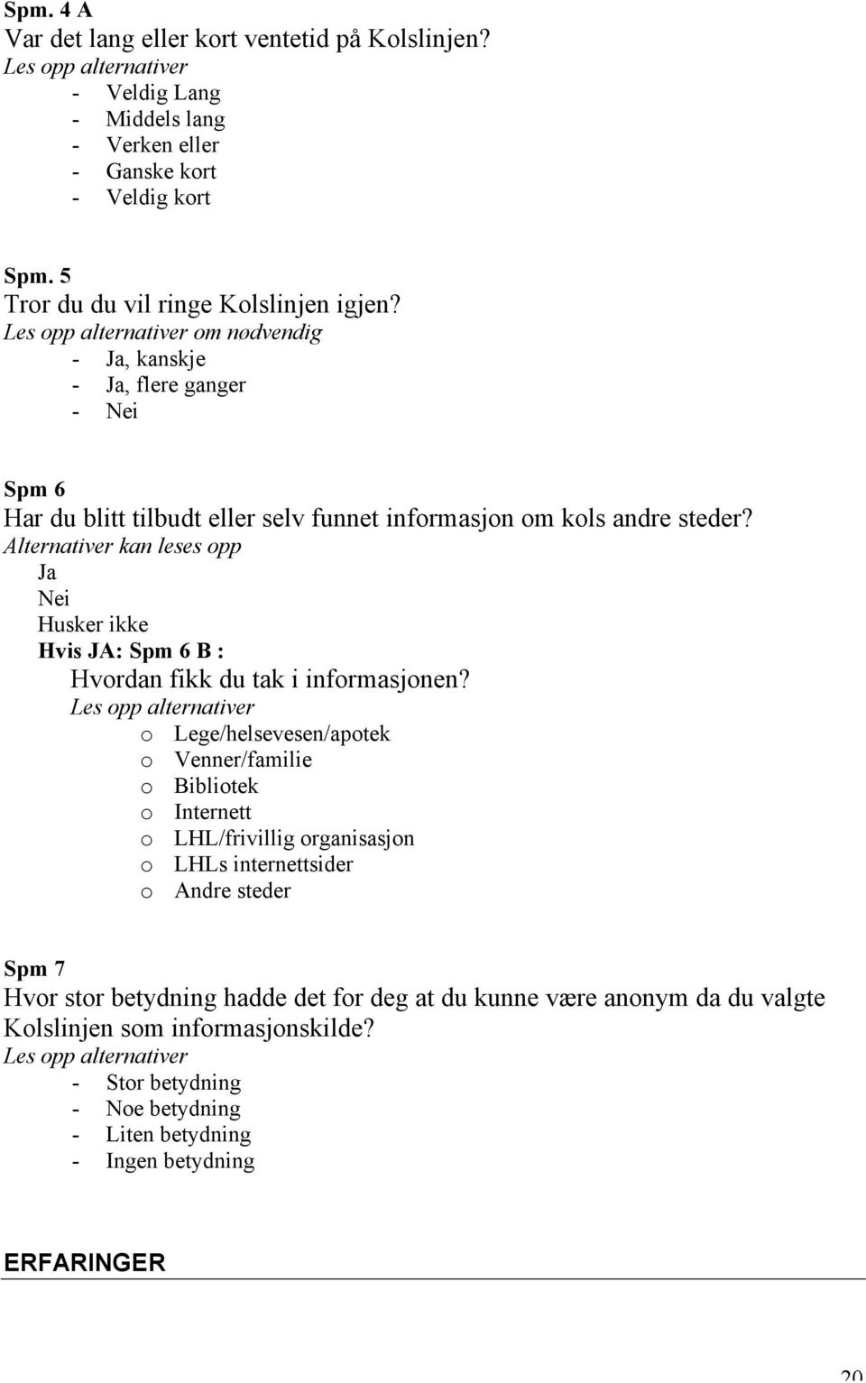 Alternativer kan leses opp Ja Nei Husker ikke Hvis JA: Spm 6 B : Hvordan fikk du tak i informasjonen?