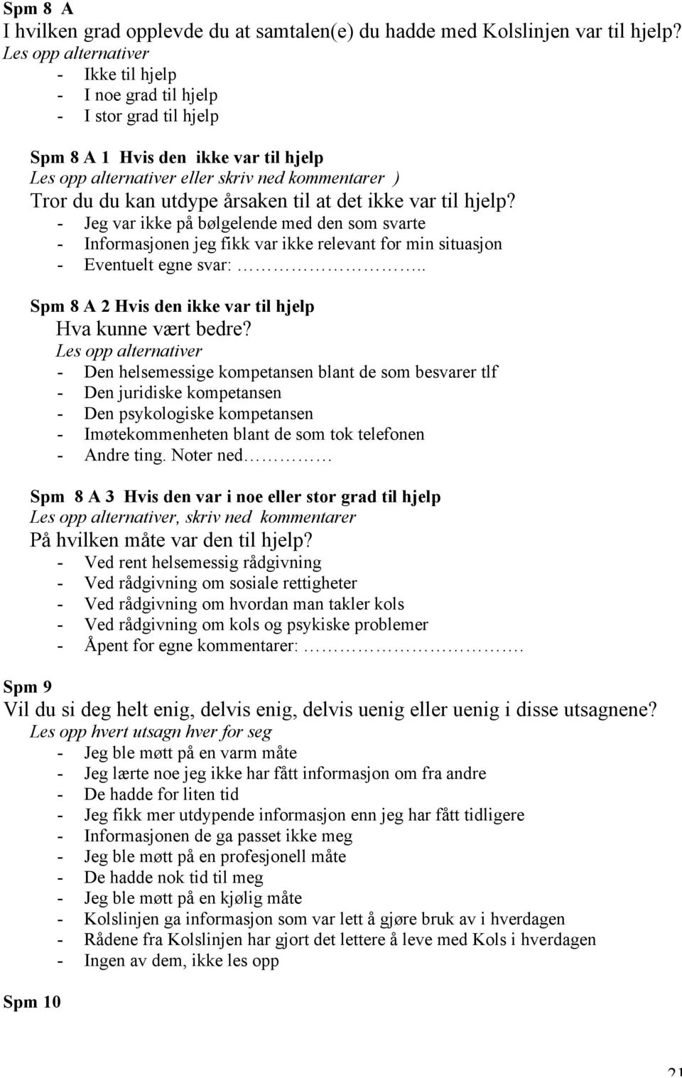 årsaken til at det ikke var til hjelp? - Jeg var ikke på bølgelende med den som svarte - Informasjonen jeg fikk var ikke relevant for min situasjon - Eventuelt egne svar:.