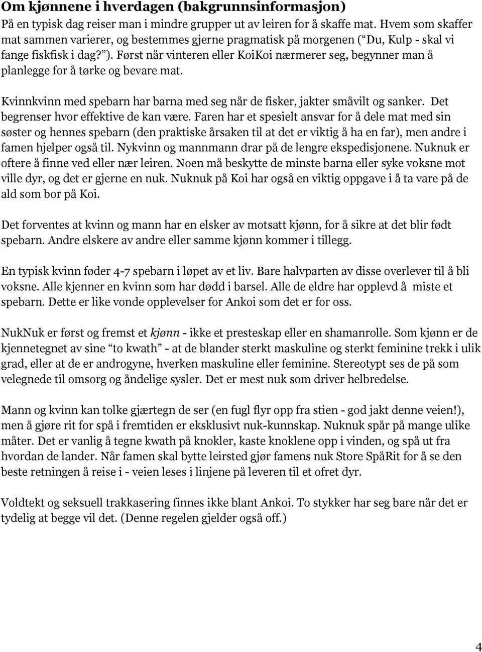 Først når vinteren eller KoiKoi nærmerer seg, begynner man å planlegge for å tørke og bevare mat. Kvinnkvinn med spebarn har barna med seg når de fisker, jakter småvilt og sanker.