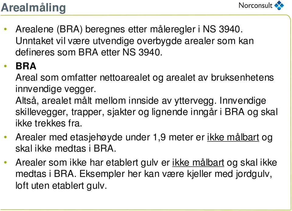 Innvendige skillevegger, trapper, sjakter og lignende inngår i BRA og skal ikke trekkes fra.