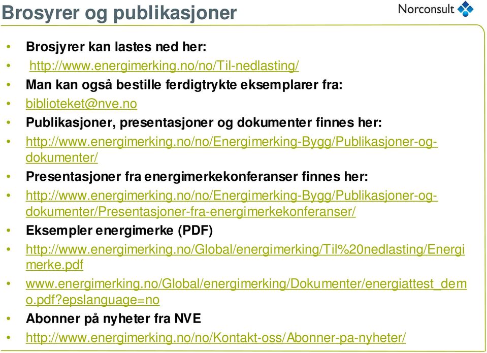 no/no/energimerking-bygg/publikasjoner-ogdokumenter/ Presentasjoner fra energimerkekonferanser finnes her: http://www.energimerking.no/no/energimerking-bygg/publikasjoner-ogdokumenter/presentasjoner-fra-energimerkekonferanser/ Eksempler energimerke (PDF) http://www.