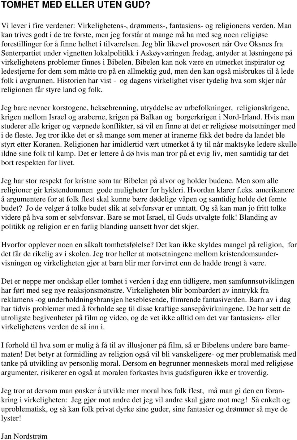 Jeg blir likevel provosert når Ove Oksnes fra Senterpartiet under vignetten lokalpolitikk i Askøyværingen fredag, antyder at løsningene på virkelighetens problemer finnes i Bibelen.