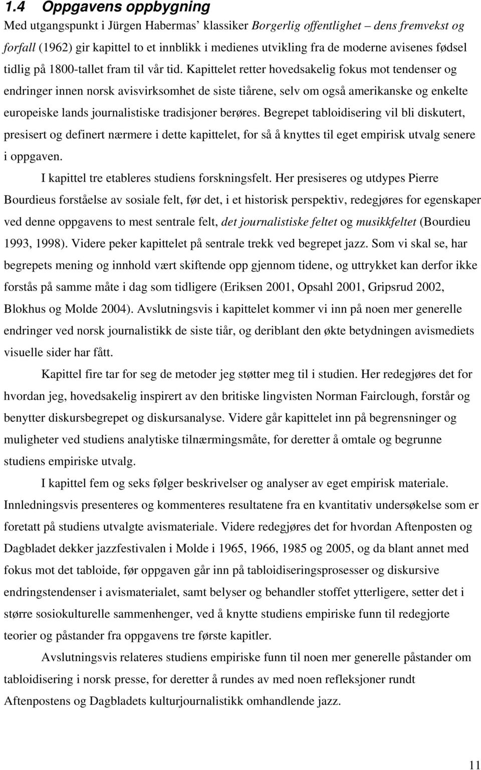 Kapittelet retter hovedsakelig fokus mot tendenser og endringer innen norsk avisvirksomhet de siste tiårene, selv om også amerikanske og enkelte europeiske lands journalistiske tradisjoner berøres.