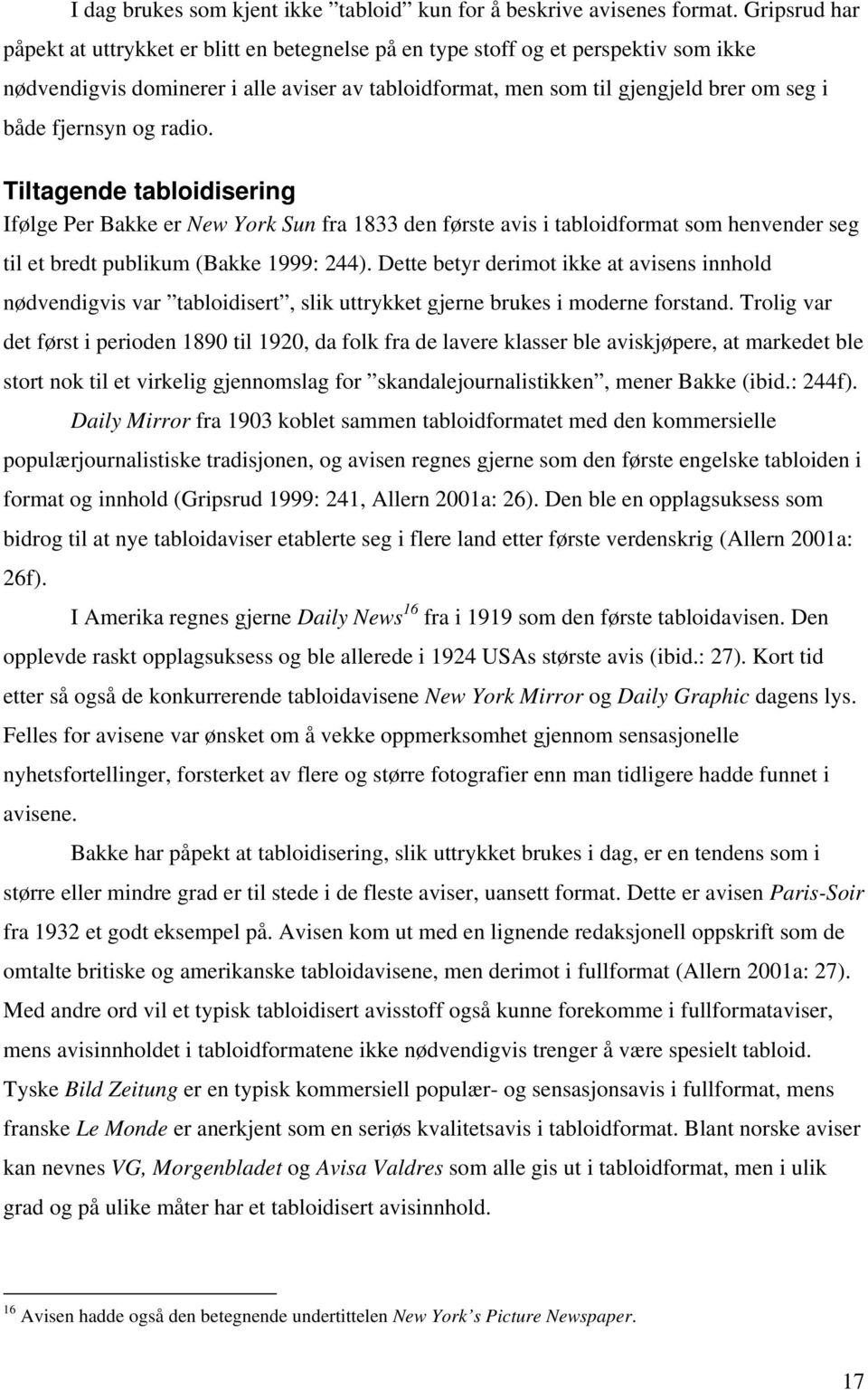 fjernsyn og radio. Tiltagende tabloidisering Ifølge Per Bakke er New York Sun fra 1833 den første avis i tabloidformat som henvender seg til et bredt publikum (Bakke 1999: 244).