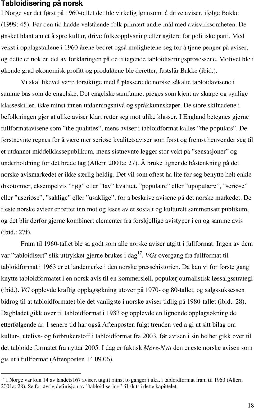 Med vekst i opplagstallene i 1960-årene bedret også mulighetene seg for å tjene penger på aviser, og dette er nok en del av forklaringen på de tiltagende tabloidiseringsprosessene.