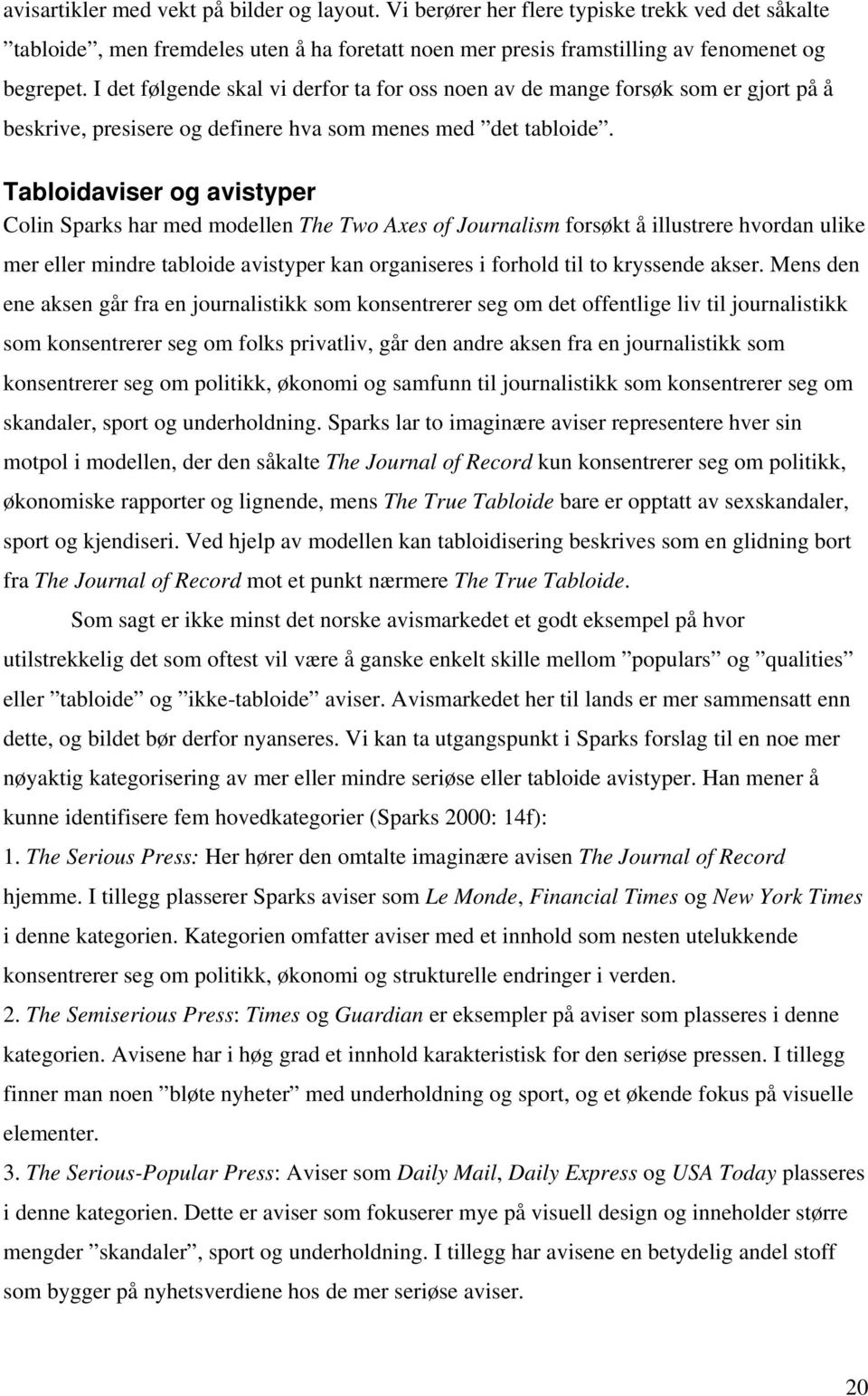 Tabloidaviser og avistyper Colin Sparks har med modellen The Two Axes of Journalism forsøkt å illustrere hvordan ulike mer eller mindre tabloide avistyper kan organiseres i forhold til to kryssende