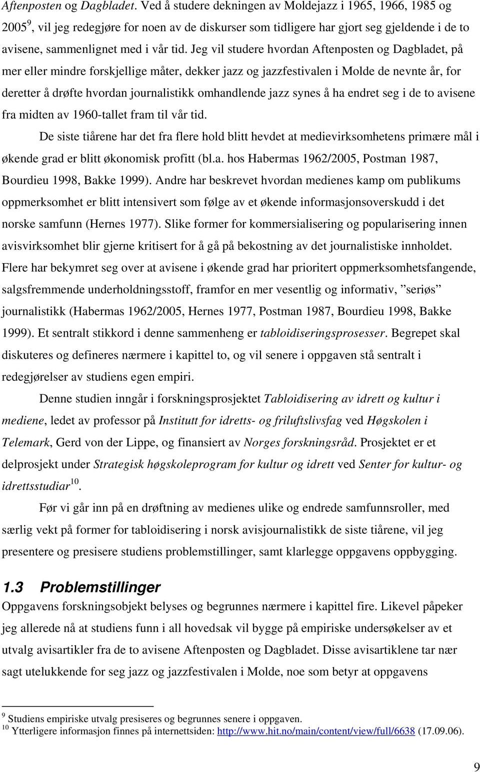 Jeg vil studere hvordan Aftenposten og Dagbladet, på mer eller mindre forskjellige måter, dekker jazz og jazzfestivalen i Molde de nevnte år, for deretter å drøfte hvordan journalistikk omhandlende