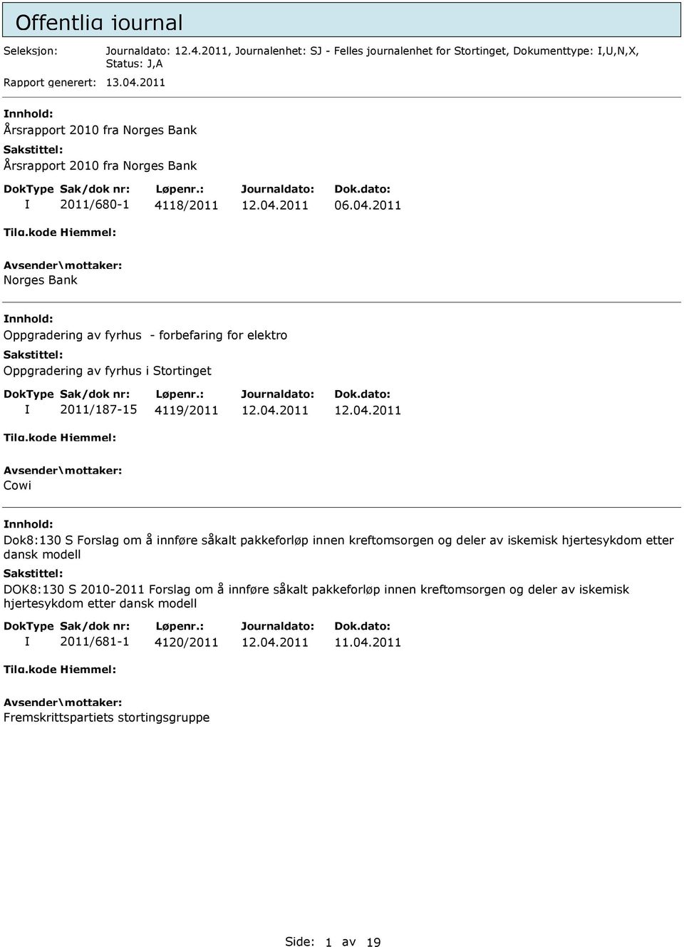 2011 Norges Bank Oppgradering av fyrhus - forbefaring for elektro Oppgradering av fyrhus i Stortinget 2011/187-15 4119/2011 Cowi Dok8:130 S Forslag om å innføre såkalt