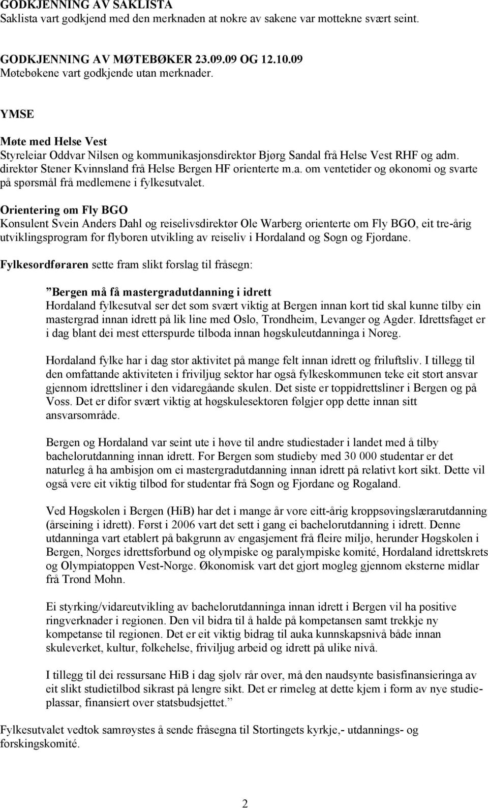 Orientering om Fly BGO Konsulent Svein Anders Dahl og reiselivsdirektør Ole Warberg orienterte om Fly BGO, eit tre-årig utviklingsprogram for flyboren utvikling av reiseliv i Hordaland og Sogn og