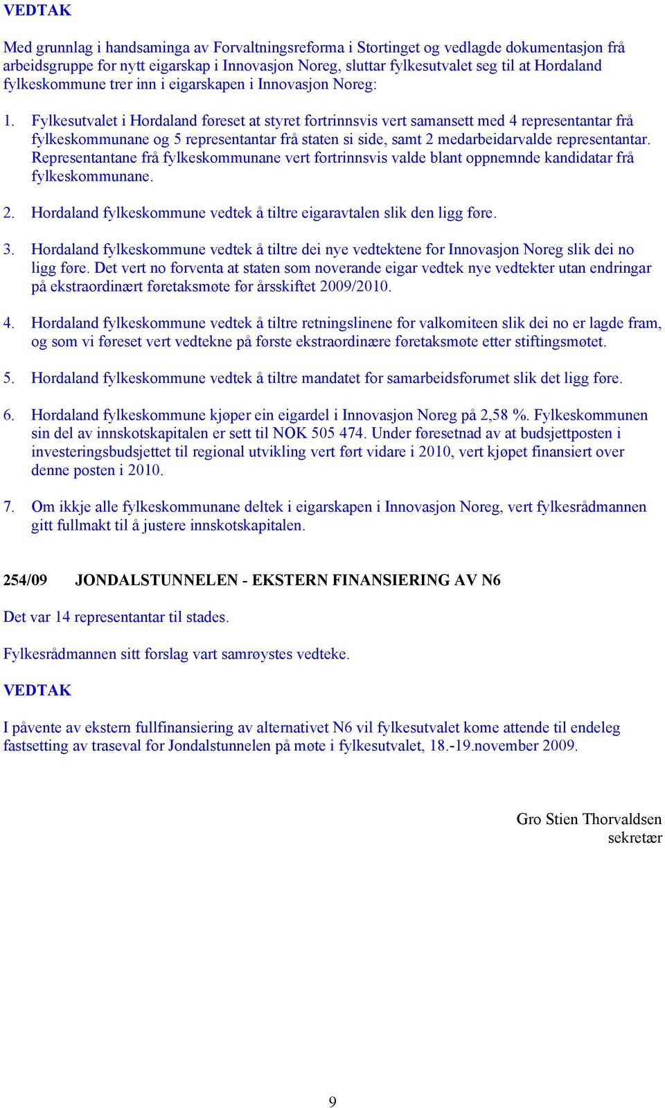 Fylkesutvalet i Hordaland føreset at styret fortrinnsvis vert samansett med 4 representantar frå fylkeskommunane og 5 representantar frå staten si side, samt 2 medarbeidarvalde representantar.