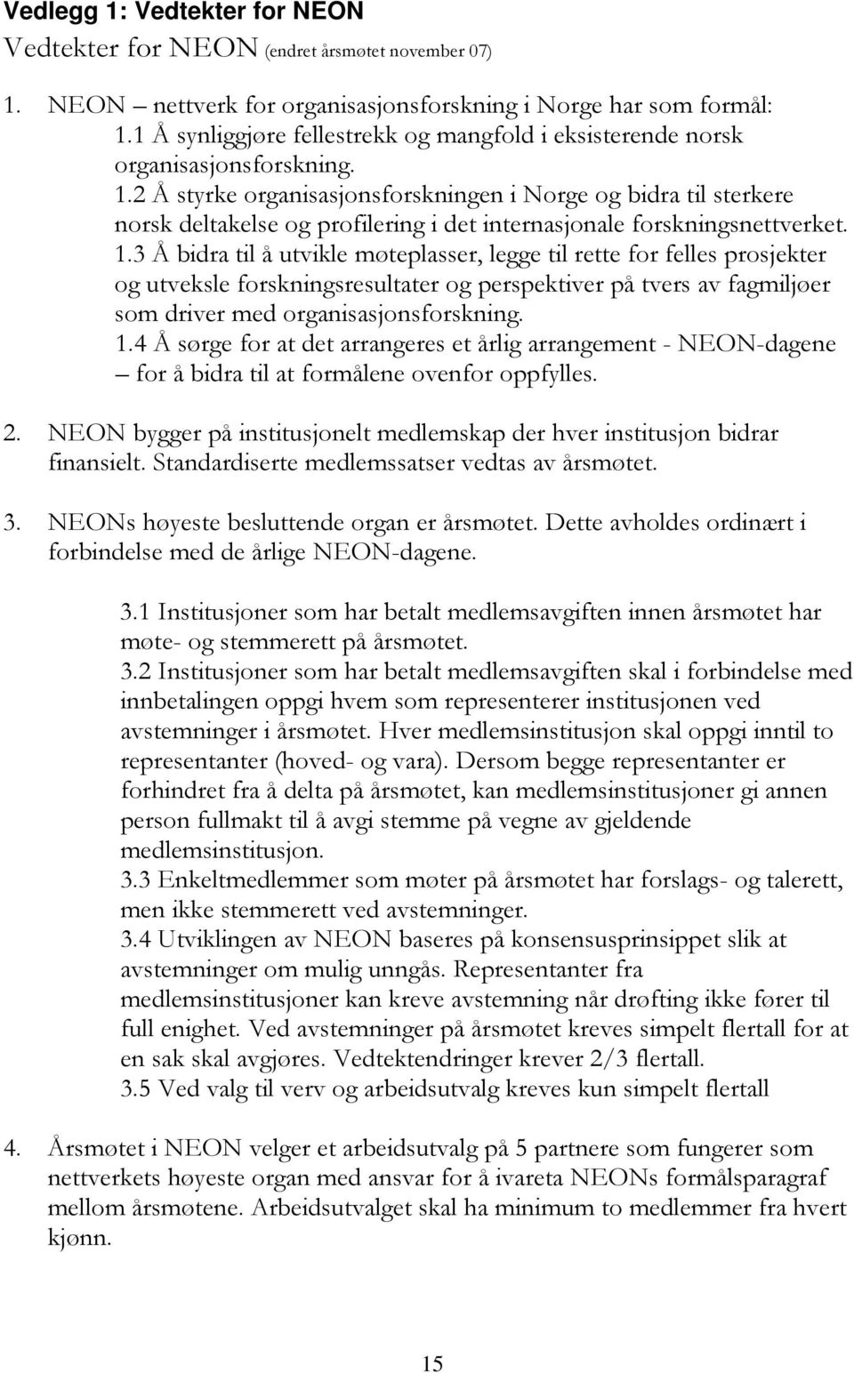 2 Å styrke organisasjonsforskningen i Norge og bidra til sterkere norsk deltakelse og profilering i det internasjonale forskningsnettverket. 1.