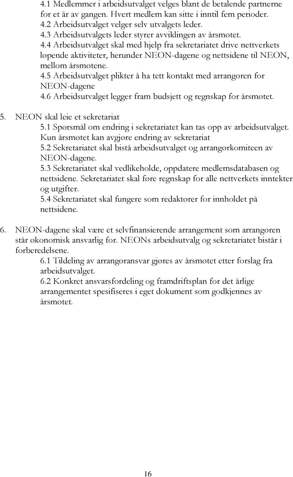 5 Arbeidsutvalget plikter å ha tett kontakt med arrangøren for NEON-dagene 4.6 Arbeidsutvalget legger fram budsjett og regnskap for årsmøtet. 5. NEON skal leie et sekretariat 5.