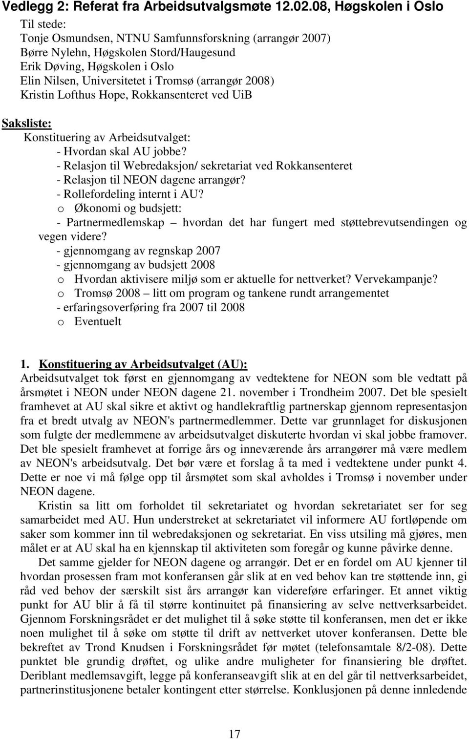 (arrangør 2008) Kristin Lofthus Hope, Rokkansenteret ved UiB Saksliste: Konstituering av Arbeidsutvalget: - Hvordan skal AU jobbe?