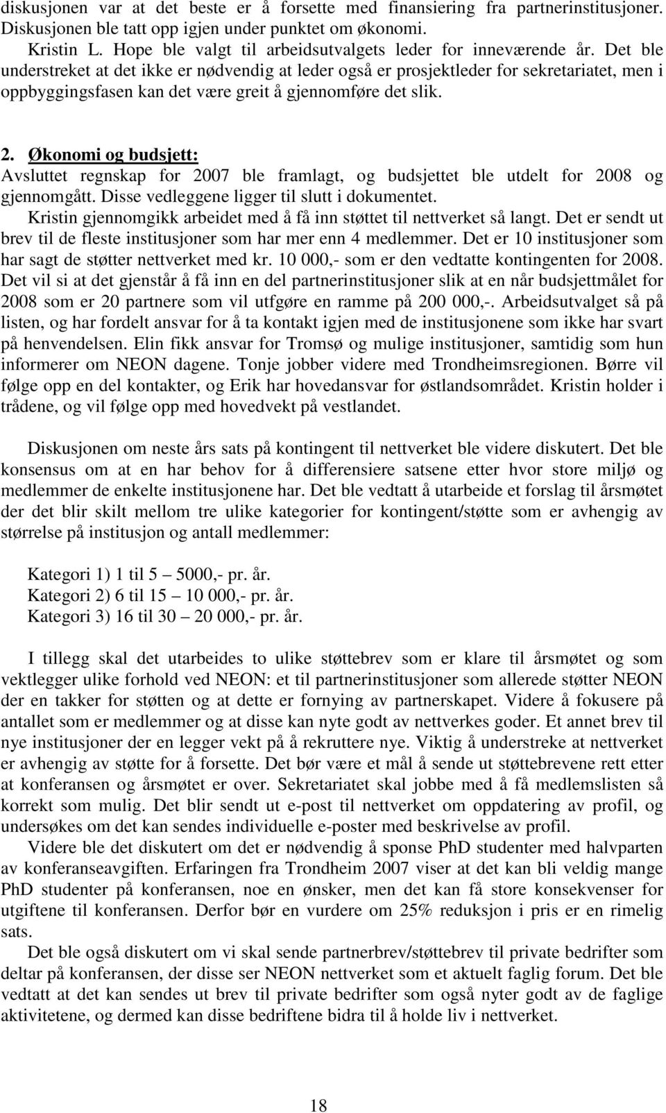 Det ble understreket at det ikke er nødvendig at leder også er prosjektleder for sekretariatet, men i oppbyggingsfasen kan det være greit å gjennomføre det slik. 2.