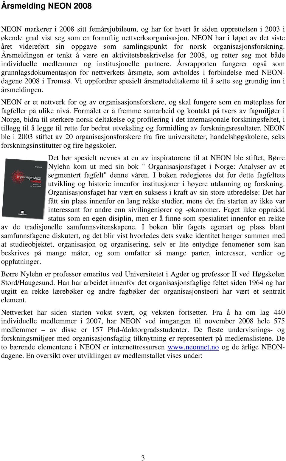 Årsmeldingen er tenkt å være en aktivitetsbeskrivelse for 2008, og retter seg mot både individuelle medlemmer og institusjonelle partnere.