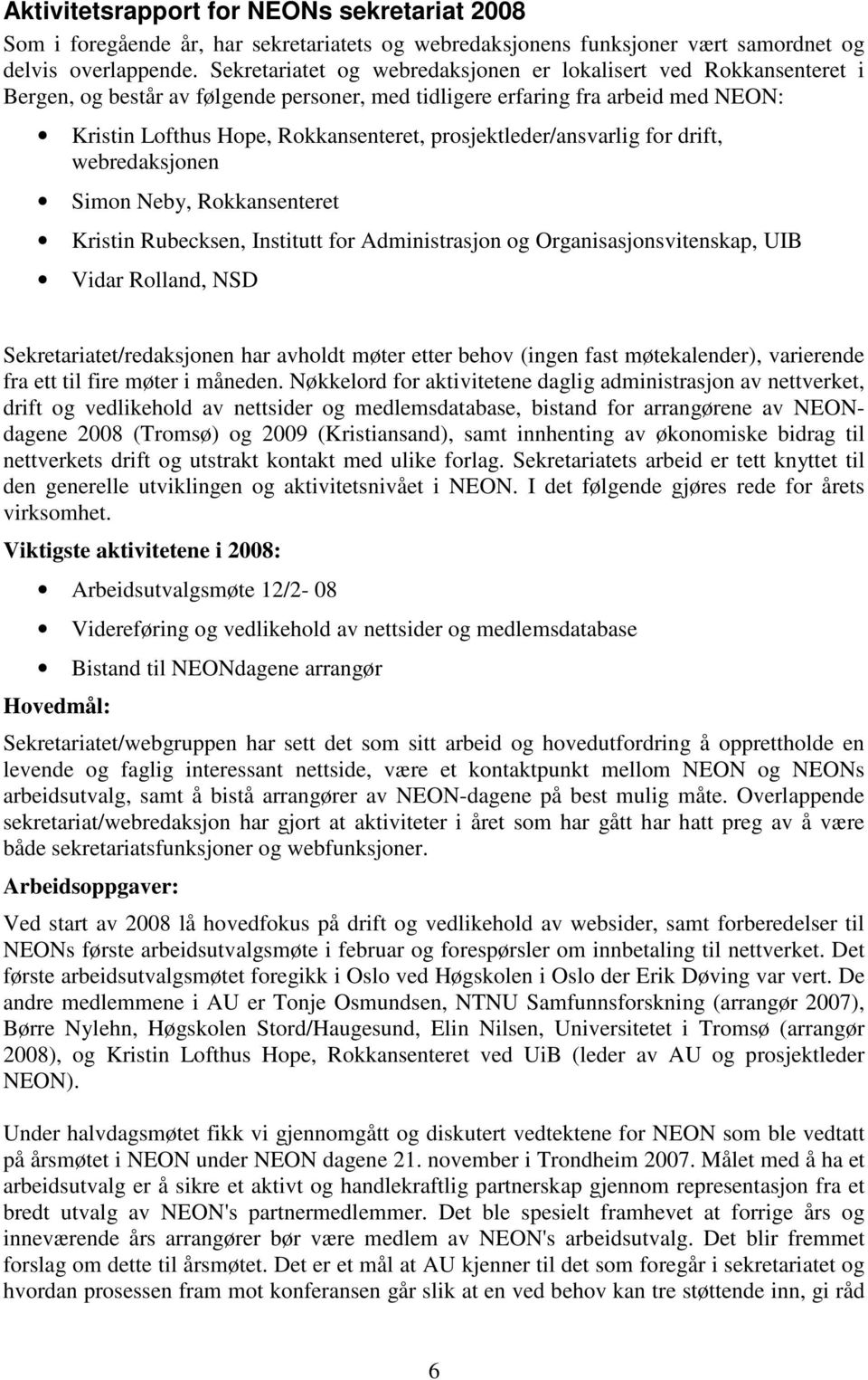 prosjektleder/ansvarlig for drift, webredaksjonen Simon Neby, Rokkansenteret Kristin Rubecksen, Institutt for Administrasjon og Organisasjonsvitenskap, UIB Vidar Rolland, NSD