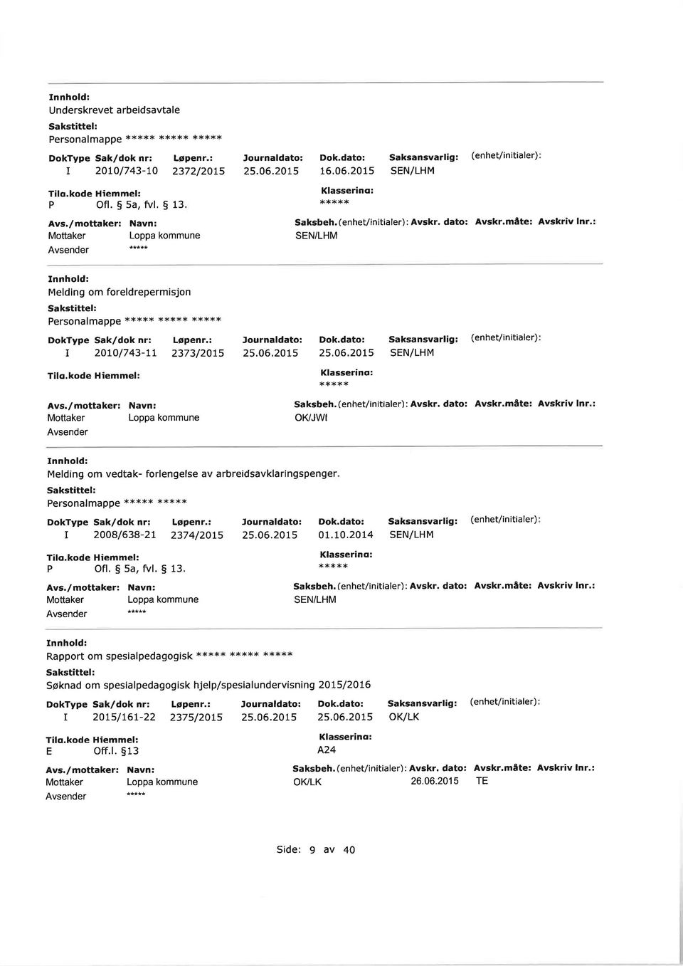 dato: Avsk.måte: Avskiv In o</jwt Melding om vedtak- folengelse av abeidsavklaingspenge Pesonalmappe xx*** xx*xx 2008/638-2t 2374/2}ts P Ofl. $ 5a, tu. 5 13 +**** 25.06.2015 01.10.